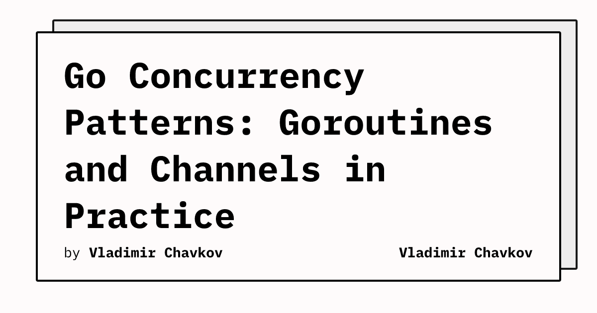 Go Concurrency Patterns: Goroutines and Channels in Practice | Vladimir ...