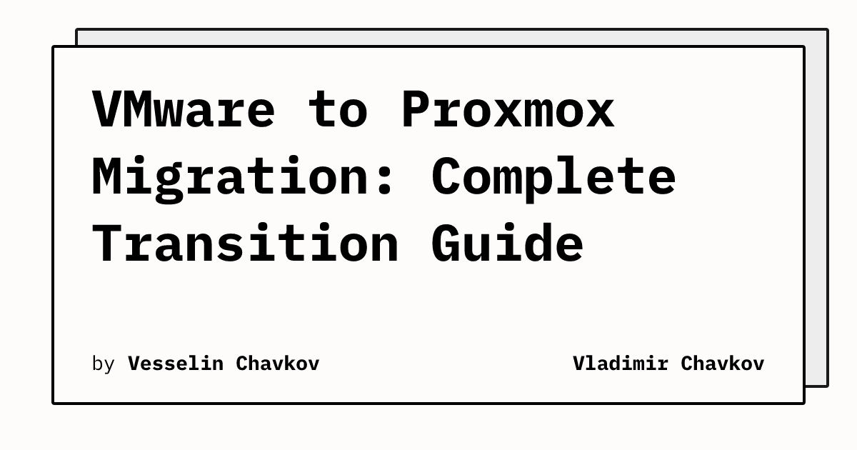 VMware to Proxmox Migration: Complete Transition Guide | Vladimir Chavkov
